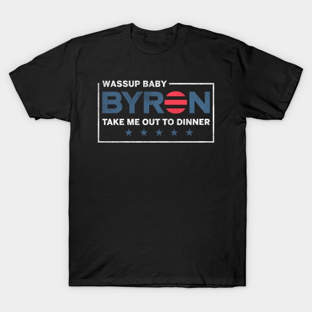 Byron Wassup Baby Take Me Out To Dinner T-Shirt by Sofiia Golovina